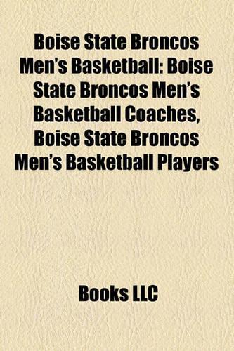 Boise State Broncos Men's Basketball: Boise State Broncos Men's Basketball Coaches, Boise State Broncos Men's Basketball Players(English)