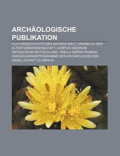 Archaologische Publikation: Kulturgeschichte Der Antiken Welt, Handbuch Der Altertumswissenschaft, Corpus Vasorum Antiquorum Deutschland(German)