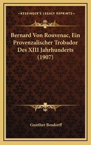 Bernard Von Rouvenac, Ein Provenzalischer Trobador Des XIII Jahrhunderts (1907)