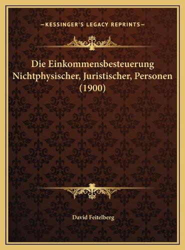 Die Einkommensbesteuerung Nichtphysischer, Juristischer, Personen (1900)