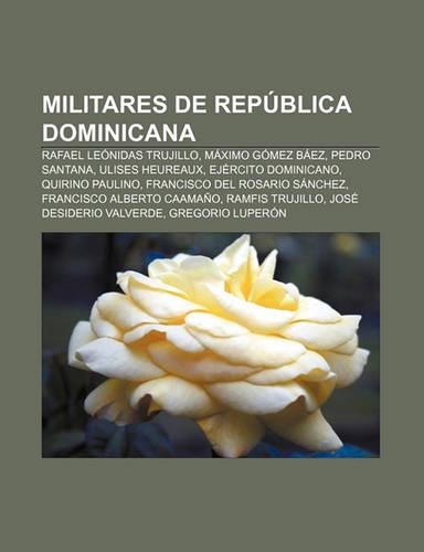 Militares de Republica Dominicana: Rafael Leonidas Trujillo, Maximo Gomez Baez, Pedro Santana, Ulises Heureaux, Ejercito Dominicano(Spanish)