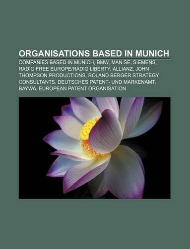 Organisations Based in Munich: Companies Based in Munich, BMW, Man Se, Siemens, Radio Free Europeradio Liberty, Allianz(English)