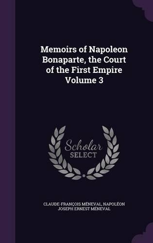 Memoirs of Napoleon Bonaparte, the Court of the First Empire Volume 3
