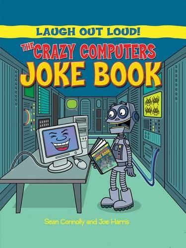 The Crazy Computers Joke Book: (Laugh Out Loud)