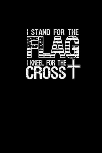 I stand for the flag I kneel for the cross