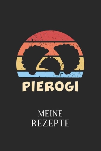 Meine Rezepte: - Piroggen & Piroggi & polnische Küche - Kochbuch für 50 eigene Kochrezepte & Rezeptideen - Rezeptbuch zum selber Schreiben - Zum Kochen - Rezeptver