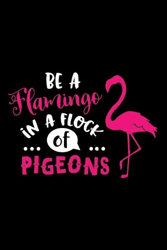 Be a flamingo in a flock of pigeons