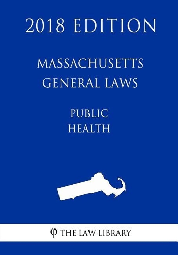 Massachusetts General Laws - Public Health (2018 Edition)