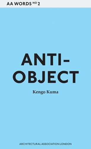 Anti-object: The Dissolution and Disintegration of Architecture
