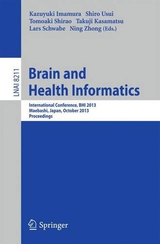 Brain and Health Informatics: International Conference, Bhi 2013, Maebashi, Japan, October 29-31, 2013. Proceedings(Lecture Notes in Computer Science / Lecture Notes in Artificial Intelligence)