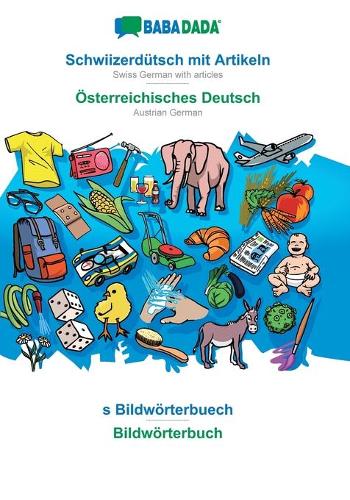 Schwiizerdütsch mit Artikeln - Österreichisches Deutsch, s Bildwörterbuech: BABADADA Swiss German with articles - Austrian German, visual dictionary