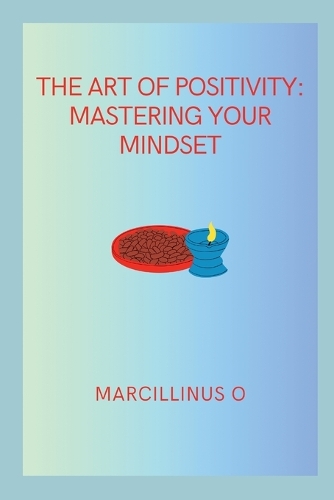 The Art of Positivity: Mastering Your Mindset