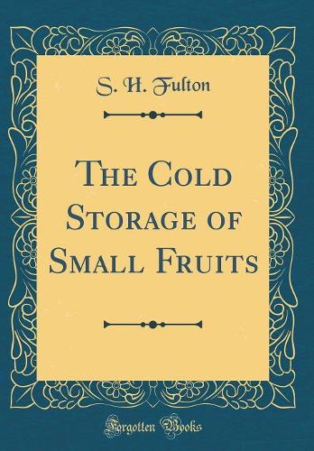 The Cold Storage of Small Fruits (Classic Reprint)