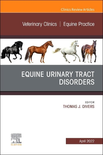 Equine Urinary Tract Disorders, an Issue of Veterinary Clinics of North America: Equine Practice, E-Book