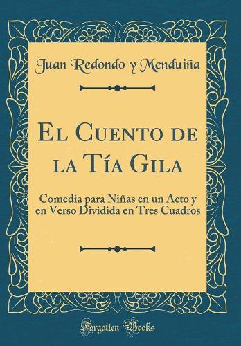 El Cuento de la Tía Gila: Comedia para Niñas en un Acto y en Verso Dividida en Tres Cuadros (Classic Reprint)