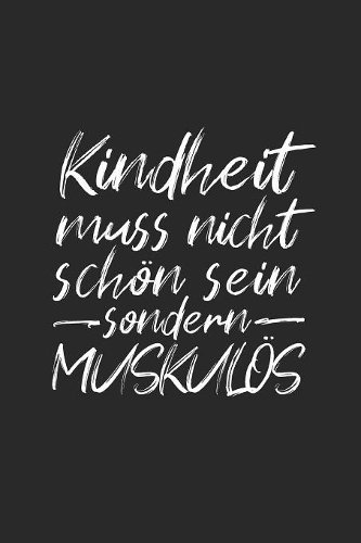 Kindheit muss nicht schön sein sondern MUSKULÖS