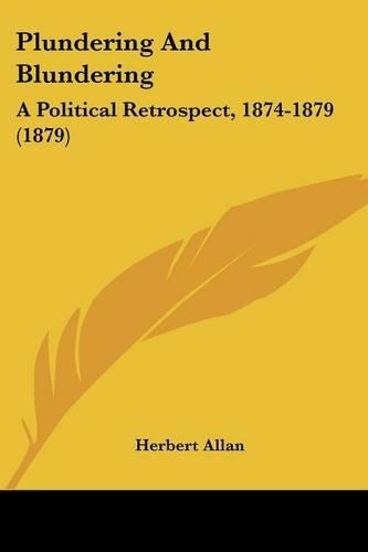 Plundering And Blundering: A Political Retrospect, 1874-1879 (1879)(English)