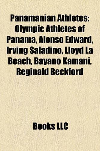 Panamanian Athletes: Olympic Athletes of Panama, Alonso Edward, Irving Saladino, Olympic Athletes of Panama, Alonso Edward, Irving Saladino, Lloyd La Beach, Bayano Kaman(English)