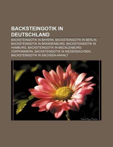 Backsteingotik in Deutschland: Backsteingotik in Bayern, Backsteingotik in Berlin, Backsteingotik in Brandenburg, Backsteingotik in Hamburg(German)