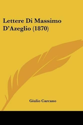 Lettere Di Massimo D'Azeglio (1870): (Italian)