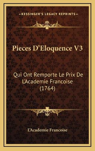 Pieces D'Eloquence V3: Qui Ont Remporte Le Prix De L'Academie Francoise (1764)