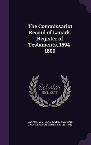 The Commissariot Record of Lanark. Register of Testaments, 1594-1800