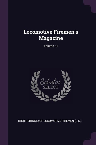 Locomotive Firemen's Magazine; Volume 31