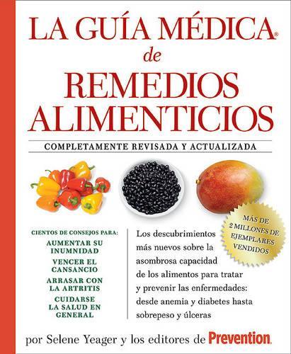La Guia Medica de Remedios Alimenticios: Los Descubrimientos Más Nuevos Sobre La Asombrosa Capacidad de Los Alimentos Para Tratar y Prevenir Las Enfermedades: Desde Anemia y Diabetes Hasta 