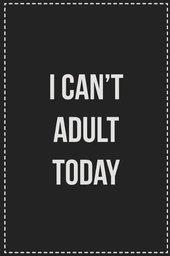 I Can't Adult Today