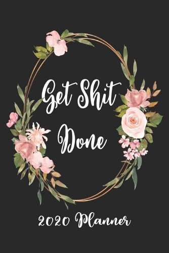 Get Shit Done 2020 Planner: 6x9 Weekly Appointment Planner Scheduler Organizer - Get Organized!