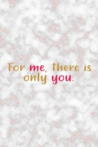 For Me, There Is Only You