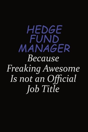 Hedge fund manager Because Freaking Awesome Is Not An Official Job Title: Career journal, notebook and writing journal for encouraging men, women and kids. A framework for building your career.