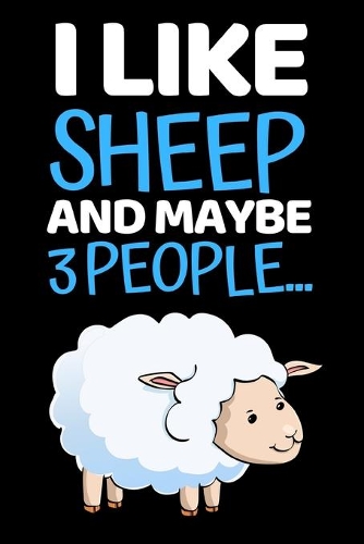 I Like Sheep And Maybe 3 People...: Funny Sheep Lovers Notebook/Journal (6" X 9")
