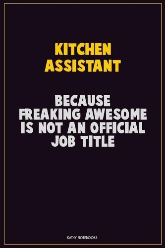 Kitchen Assistant, Because Freaking Awesome Is Not An Official Job Title