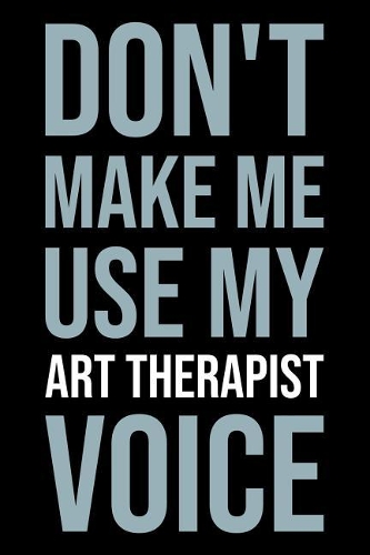 Don't Make Me Use My Art Therapist Voice