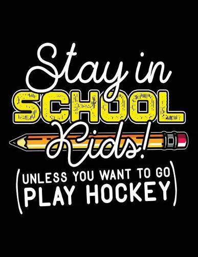 Stay In School Kids! (Unless You Want To Go Play Hockey)