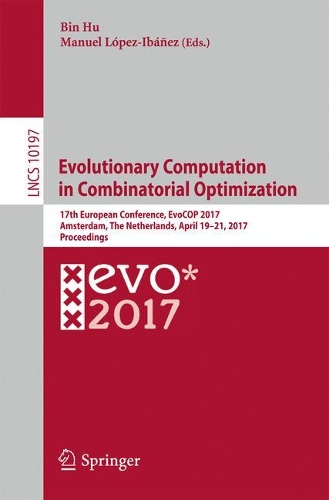 Evolutionary Computation in Combinatorial Optimization: 17th European Conference, EvoCOP 2017, Amsterdam, The Netherlands, April 19-21, 2017, Proceedings(10197 Lecture Notes in Computer Science)