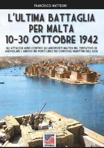L'ultima battaglia per Malta: 10-30 ottobre 1942