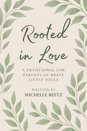 Rooted In Love A Devotional for Parents of Brave Little Souls
