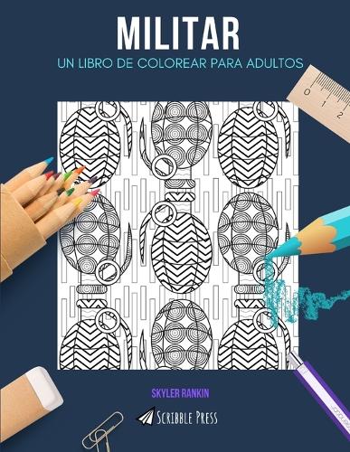 Militar: UN LIBRO DE COLOREAR PARA ADULTOS: Un libro para colorear militar para adultos