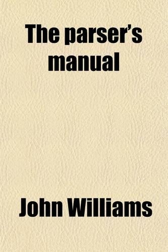 The Parser's Manual; Embracing Classified Examples in Nearly Every Variety of English Construction Designed for Schools and for the Use of Private Stu