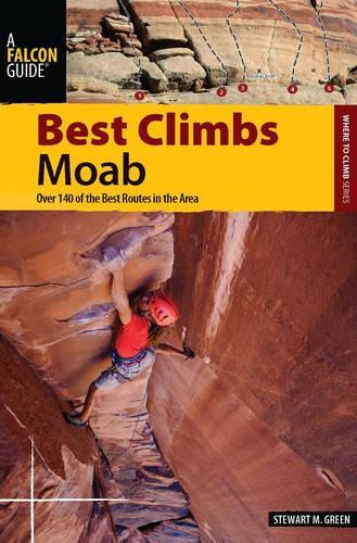 Best Climbs Moab: Over 150 of the Best Routes in the Area(Best Climbs)