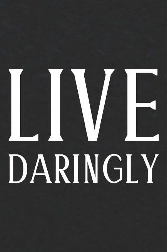 Live Daringly: Daily Success, Motivation and Everyday Inspiration For Your Best Year Ever, 365 days to more Happiness Motivational Year Long Journal / Daily Notebo