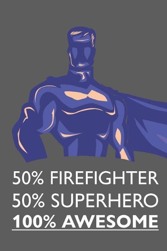 50% Firefighter 50% Superhero 100% Awesome: Notebook, Planner or Journal Size 6 X 9 110 Lined Pages Office Equipment Great Gift Idea for Christmas or Birthday for a Firefighter