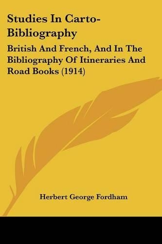 Studies In Carto-Bibliography: British And French, And In The Bibliography Of Itineraries And Road Books (1914)(English)