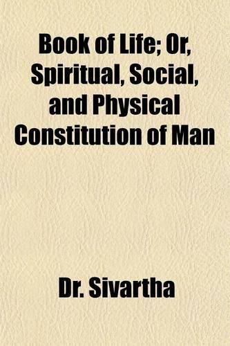 Book of Life; Or, Spiritual, Social, and Physical Constitution of Man