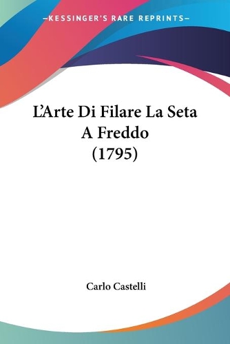 L'Arte Di Filare La Seta A Freddo (1795): (Italian)