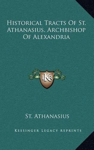Historical Tracts of St. Athanasius, Archbishop of Alexandria
