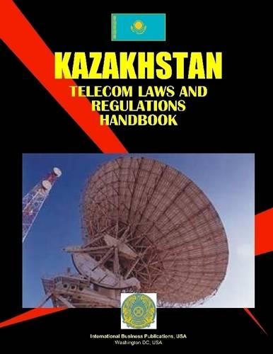 Kazakhstan: Telecom Laws and Regulations Handbook