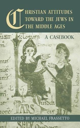 Christian Attitudes Toward the Jews in the Middle Ages: A Casebook